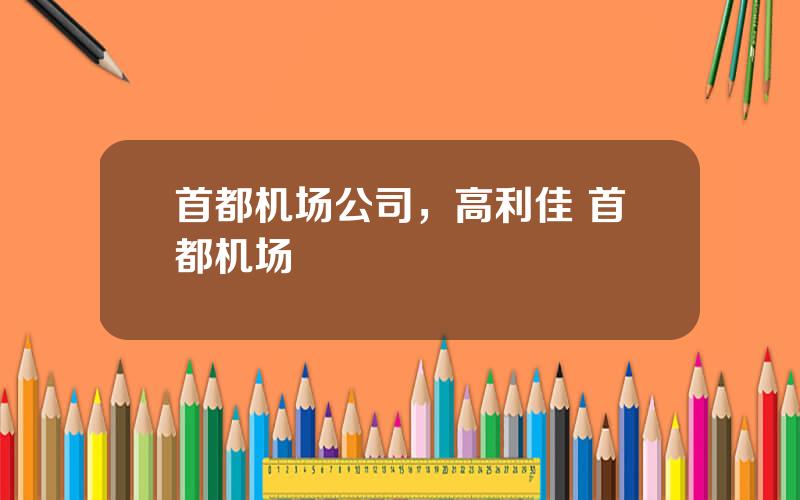 首都机场公司，高利佳 首都机场